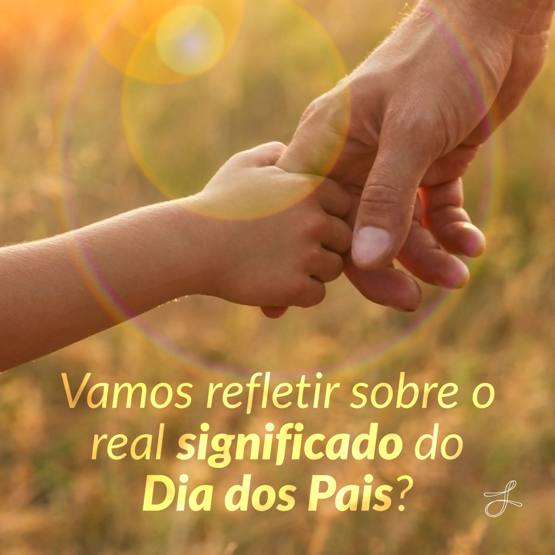Vamos refletir sobre o real significado do Dia dos Pais?